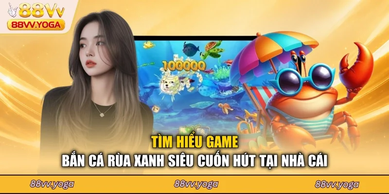 Bắn Cá Rùa Xanh - Bí Quyết Săn Thưởng Lớn Giúp Bạn Thắng 98% - PLAYBEACON
