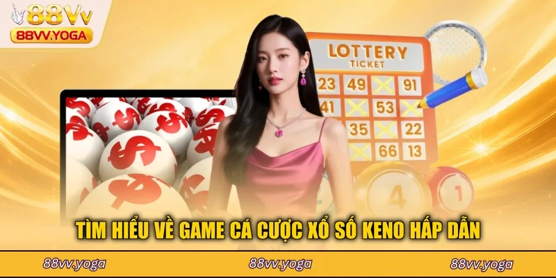 Xổ Số Keno - Cách Tham Gia Cá Cược Chuẩn Nhất Tại 88VV - PLAYBEACON